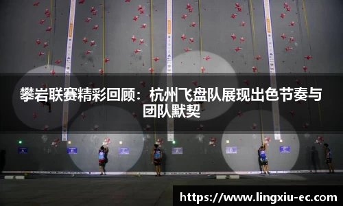 攀岩联赛精彩回顾：杭州飞盘队展现出色节奏与团队默契